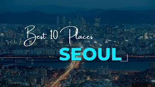 10 Best Places To Visit In Seoul | Best Places Seoul | Seoul Travel Guide