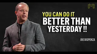 YOU CAN DO IT BETTER THAN YESTERDAY - Joe Dispenza Motivation
