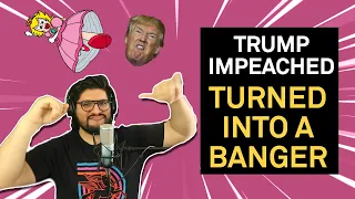 Trump Got Impeached & I Made It Into A Banger