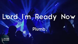 Plumb - Lord I'm Ready Now (Lyric Video) | Oh Lord I'm ready now