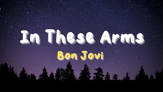 Bon Jovi ~ In These Arms (Lyrics)