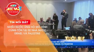 NHIỀU NƯỚC ỦNG HỘ MÔ HÌNH CÙNG TỒN TẠI 02 NHÀ NƯỚC ISRAEL VÀ PALESTINE