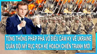 Toàn cảnh thế giới 29/2: Tổng thống Pháp phá vỡ điều cấm kỵ về Ukraine; Mỹ rục rịch kế hoạch đáng sợ