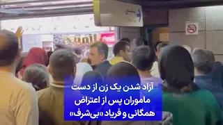 آزاد شدن یک زن از دست ماموران پس از اعتراض همگانی و فریاد «بی‌شرف»