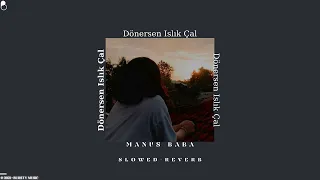 Manuş Baba - Dönersen Islık Çal I Beni Neden Sevmedin (Slowed+Reverb)