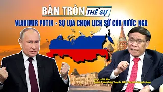 Bàn tròn thế sự: Vladimir Putin - sự lựa chọn lịch sử của nước Nga