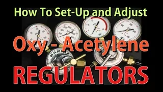 How to Set-up and Adjust Oxy-Acetylene Regulators