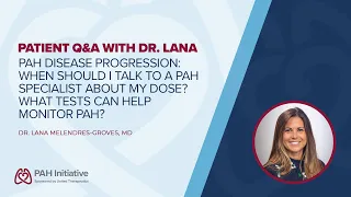 PAH Disease Progression: When should I ask a PAH specialist about my dose? Patient Q&A with Dr. Lana