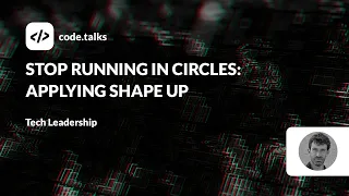 code.talks 23 - Stop Running in Circles: Applying Shape Up