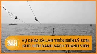 Vụ chìm sà lan trên biển Lý Sơn: Khó hiểu danh sách thành viên | Toàn cảnh 24h