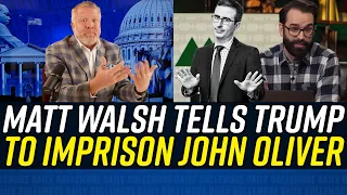 Matt Walsh ATTACKS JOHN OLIVER - Tells Trump to Put Him in Prison!!!