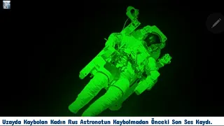 Uzayda Kaybolan Kadın Rus Astronotun Kaybolmadan Önceki Son Ses Kaydı.