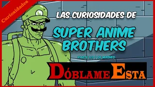 Las Curiosidades de: Mario y Luigi: Super Anime Brothers (Parte 1 de 3) (RESUBIDO) - Dóblame Esta +