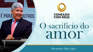 O sacrifício do amor | Pr Hernandes Dias Lopes