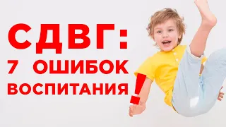 Семь ошибок родителей детей с СДВГ: как НЕ нужно воспитывать ребенка с гиперактивностью. Советы