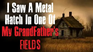 "I Saw A Metal Hatch In One Of My GrandFather's Fields" Creepypasta Scary Story