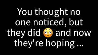 💌 While you believed no one was paying attention, they were, and now they're hopeful that you'll...