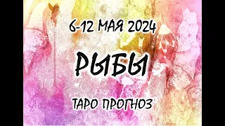 РЫБЫ. 6-12 МАЯ 2024. ТАРО ПРОГНОЗ.