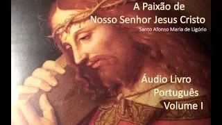 AudioBook A Paixão de Nosso Senhor Jesus Cristo - Sto  Afonso Maria de Ligório (VOLUME I)