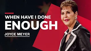 When Have I Done Enough? | New Sermon by Joyce Meyer 2023