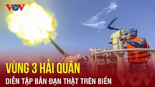 Vùng 3 Hải quân diễn tập bắn đạn thật tiêu diệt mục tiêu trên biển | Báo Điện tử VOV