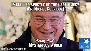 The Apostle of the Last Times? (Fr. Michel Rodrigue) - Jimmy Akin's Mysterious World