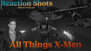 All Things X-Men with AJ LoCascio! - Reaction Shots Movie Podcast