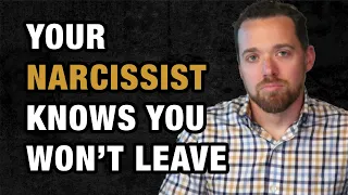 Your Narcissist Knows You Won’t Leave