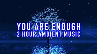 2 Hours Ambient Piano Music - You Are Enough