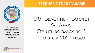 Вебинар "Обновлённый расчет 6-НДФЛ. Отчитываемся за 1 квартал 2021 года."