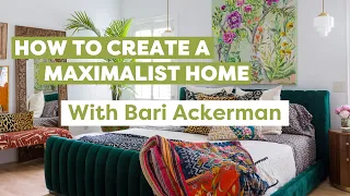 How to Create A Maximalist Home, With Bari Ackerman