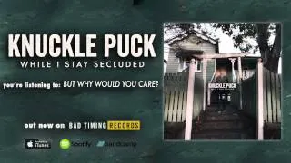 Knuckle Puck - But Why Would You Care?