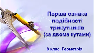 Урок №16. Перша ознака подібності трикутників (за двома кутами) (8 клас. Геометрія)