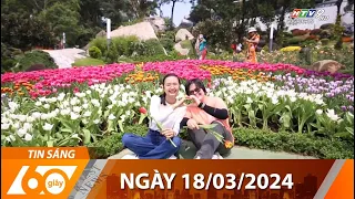 60 Giây Sáng - Ngày 18/03/2024 - HTV Tin Tức Mới Nhất 2024