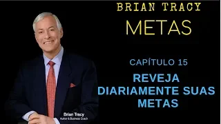 Metas Brian Tracy capitulo 15 - REVEJA DIARIAMENTEE SUAS METAS