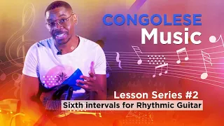 Congolese Music Lesson Series #2: Sixth intervals for Rhythmic Guitar