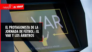 EL VBAR - El protagonista de la jornada de fútbol : el VAR y los árbitros