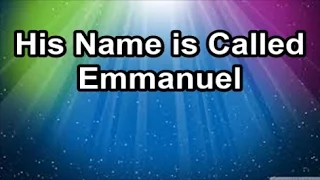 His Name is Called Emmanuel  (Lyrics)