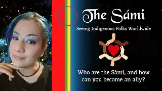 The Sámi • Who are the Sámi, and how can you become an ally? • Seeing Indigenous Folks Worldwide