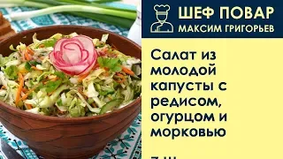 Салат из молодой капусты с редисом, огурцом и морковью . Рецепт от шеф повара Максима Григорьева