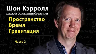 Загадки современной физики. Шон Кэролл | (Часть 2). Пространство, время, гравитация