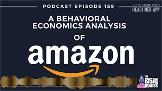 Amazon: A Behavioral Economics Analysis Episode | The Brainy Business podcast EP 159