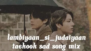 Lambiyaan_si_judaiyaan ❤️ taekook sad video ❤️ hindi song mix