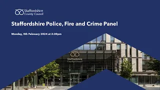 Staffordshire Police, Fire and Crime Panel, Monday 5th February 2024 at 2:30pm
