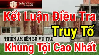 Công An Xong Kết Luận Điều Tra Vụ Án Thiền Am Tịnh Thất Bồng Lai Đề Nghị VKS Truy Tố | Luật Sư Vlogs