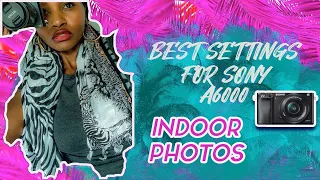 Sony A6000 Best Settings For Indoor Photos|Beginners