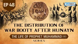 The Distribution Of War Booty After Hunayn | Ep 48 | The Life Of Prophet Muhammad ﷺ Series