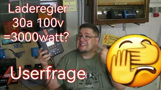 Userfrage || mein Fachmann sagt ein 30A100V Laderegler kann 3000 watt