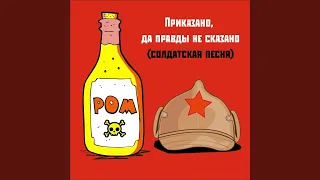 Приказано, да правды не сказано (солдатская песня)