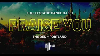 🔊 PRAISE YOU ~ Full Ecstatic Dance Set ~ Portland, Oregon @ The Den 🪩